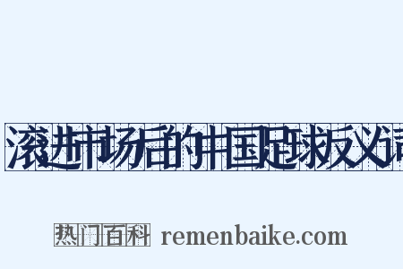 滚进市场后的中国足球反义词是什么意思的图片